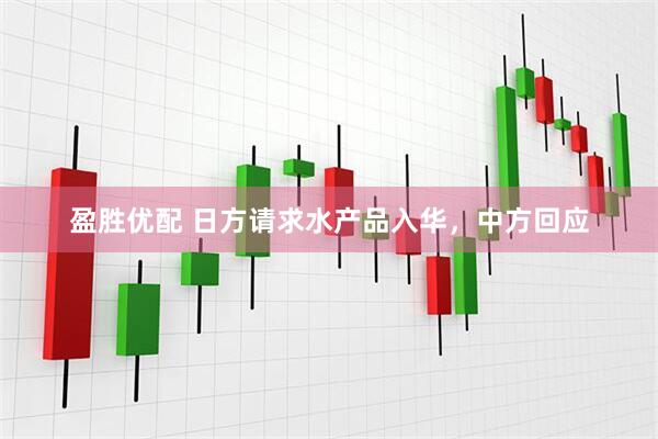 盈胜优配 日方请求水产品入华，中方回应