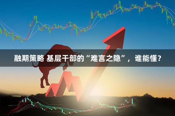 融期策略 基层干部的“难言之隐”，谁能懂？