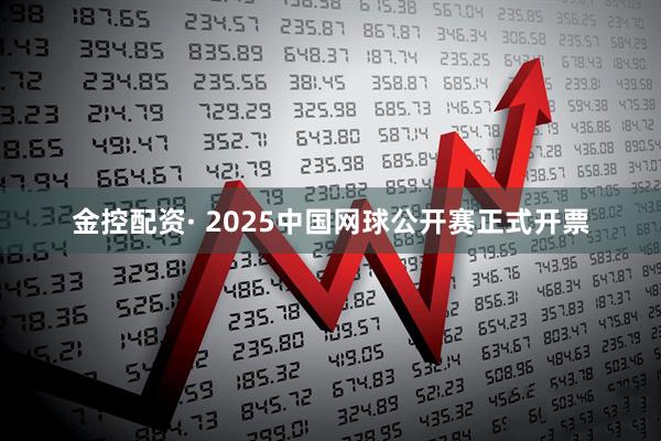 金控配资· 2025中国网球公开赛正式开票