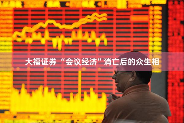 大福证券 “会议经济”消亡后的众生相